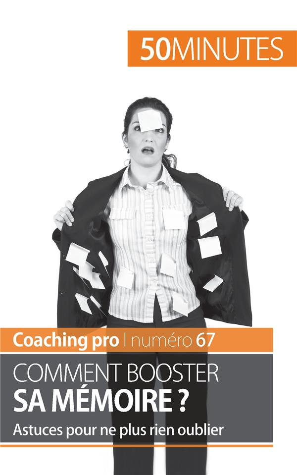 Booster sa mémoire. Tehniques et astuces pour ne plus rien oublier