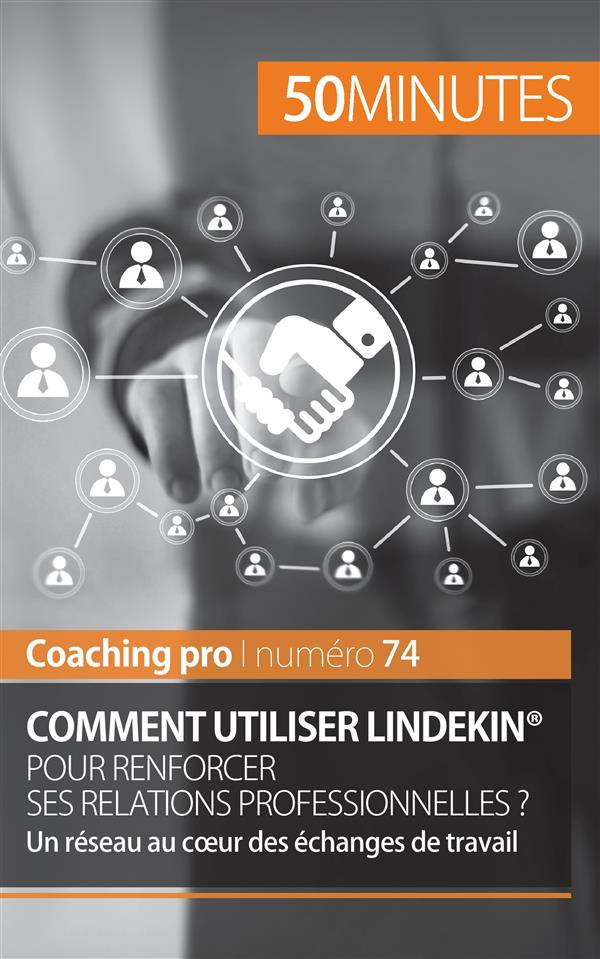 Devenir un as de linkedin. Les étapes-clés pour renforcer ses relations professionnelles