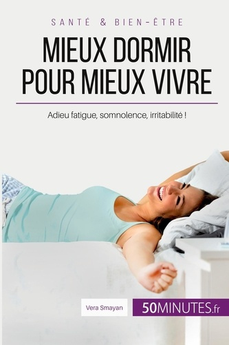 Mieux dormir pour mieux vivre. Adieu fatigue, somnolence, irritabilité !