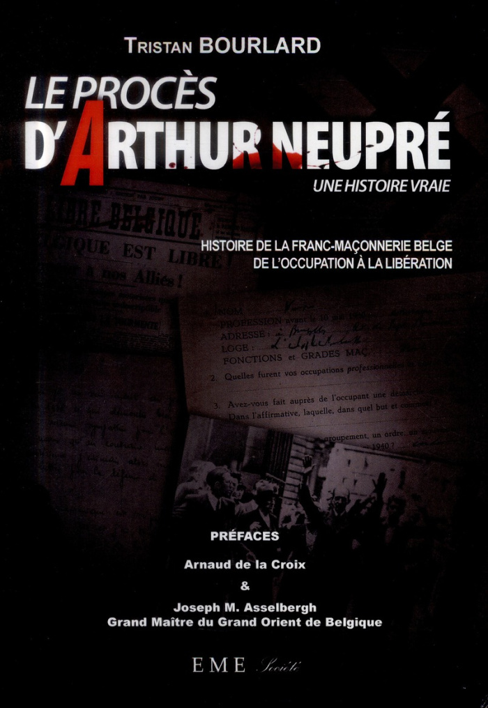 Le procès d'Arthur Neupré. Une histoire vraie - Histoire de la franc-maçonnerie belge de l'Occupatio