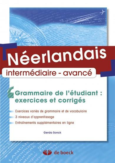 Néerlandais intermédiaire-avancé. Grammaire de l'étudiant : exercices et corrigés