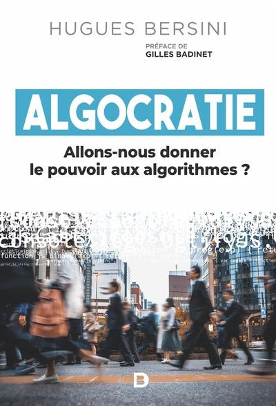 Algocratie. Allons-nous donner le pouvoir aux algorithmes ?