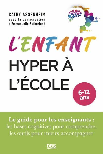 L’enfant hyper à l’école. Le guide pour les enseignants : les bases cognitives pour comprendre, les