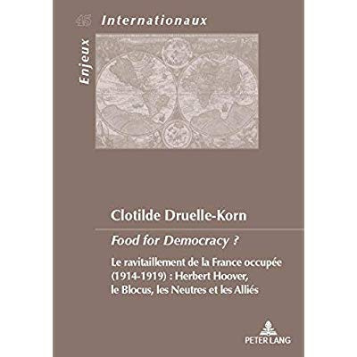 Food for Democracy ? Le ravitaillement de la France occupée (1914-1919) : Herbert Hoover, le blocus,