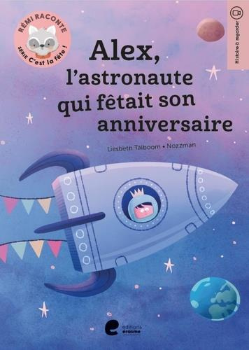 Rémi raconte. Série C'est la fête ! : Alex, l'astronaute qui fêtait son anniversaire