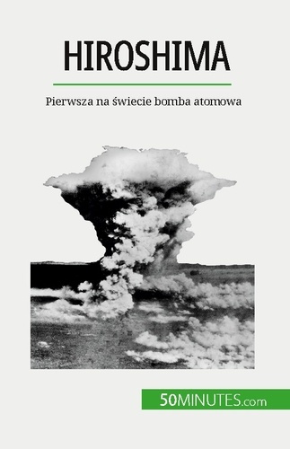Hiroshima. Pierwsza na swiecie bomba atomowa