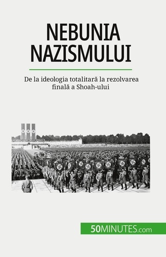 Nebunia nazismului. De la ideologia totalitara la rezolvarea finala a Shoah-ului