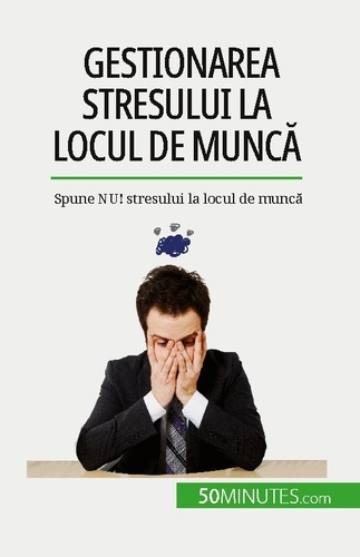 Gestionarea stresului la locul de munca. Spune NU! stresului la locul de munca