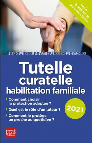 Tutelle, curatelle, habilitation familiale. Edition 2021