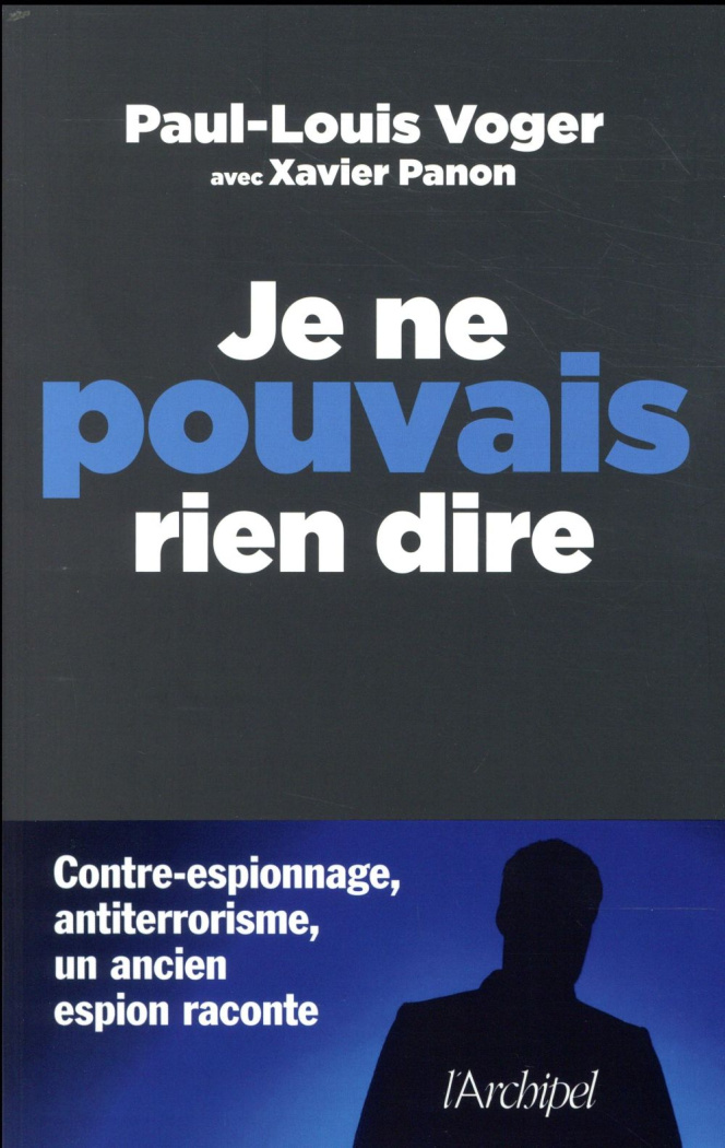Je ne pouvais rien dire. Contre-espionnage, antiterrorisme : un ancien espion raconte
