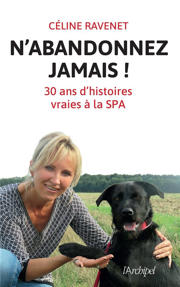 N'abandonnez jamais. Trente ans d'histoires vraies à la SPA