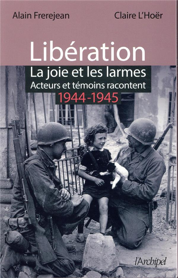 Libération. La joie et les larmes. Acteurs et témoins racontent (1944-1945)