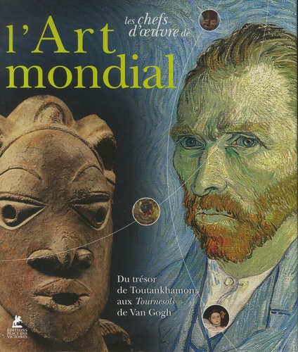 Les chefs-d'oeuvre de l'art mondial. Du trésor de Toutankhamon aux Tournesols de Van Gogh