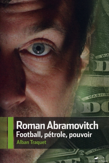 Roman Abramovitch. Football, pétrole, pouvoir