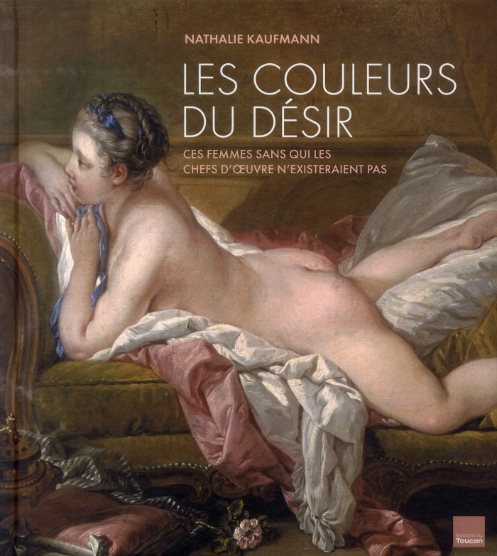 Les couleurs du désir. Ces femmes sans qui les chefs d'oeuvre n'existeraient pas