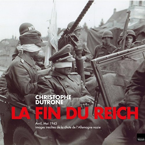 La fin du Reich. Avril, mai 1945 Images inédites de la chute de l'Allemagne nazie