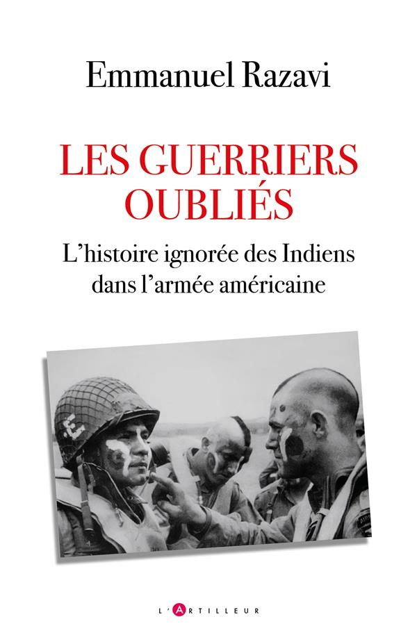 Les guerriers oubliés. L'histoire ignorée des Indiens dans l'armée américaine