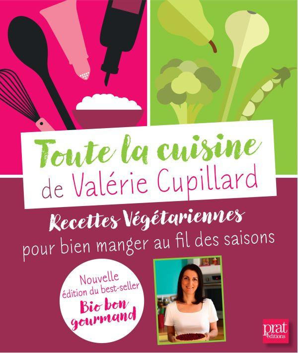Toute la cuisine de Valérie Cupillard. Recettes végétariennes pour bien manger au fil des saisons