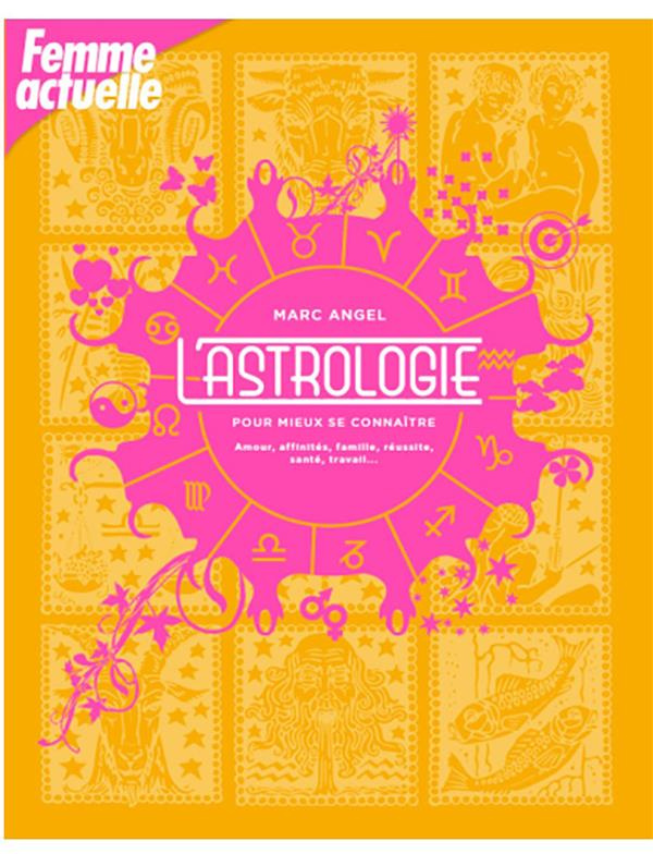 L’Astrologie pour mieux se connaitre. Amour, affinités, famille, réussite, santé, travail...