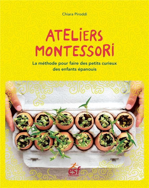 Ateliers Montessori. La méthode pour épanouir les petits curieux