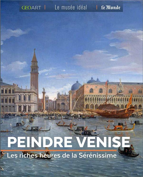 Peindre Venise. Les riches heures de la Sérénissime