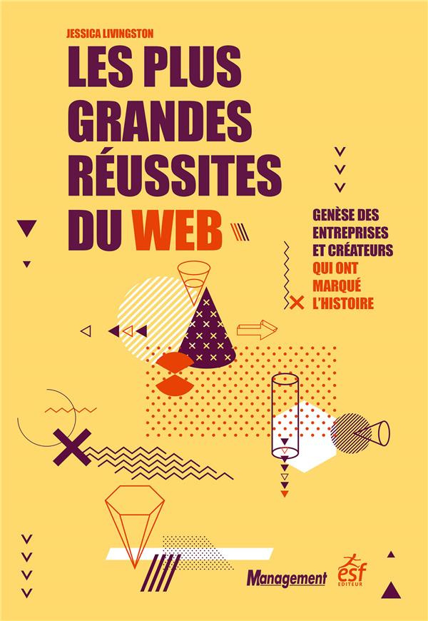 Les plus grandes réussites du web. Genèse des entreprises et créateurs qui ont marqué l'histoire