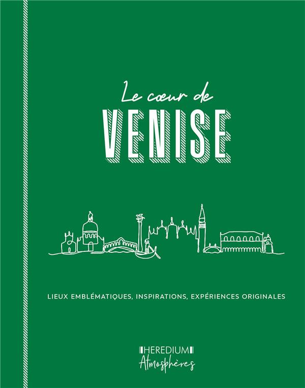 Le coeur de Venise. Parcourir Venise comme un vénitien et découvrir les lieux qui font l'âme de la s