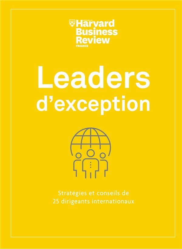 Leaders d'exception. Stratégies et conseils de 25 dirigeants internationaux