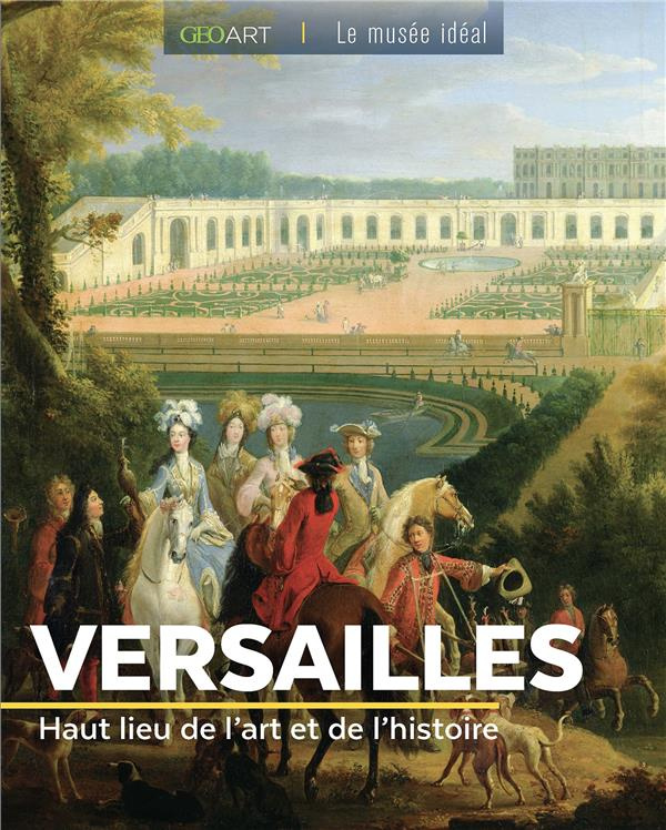 Versailles. Haut lieu de l'art et de l'Histoire