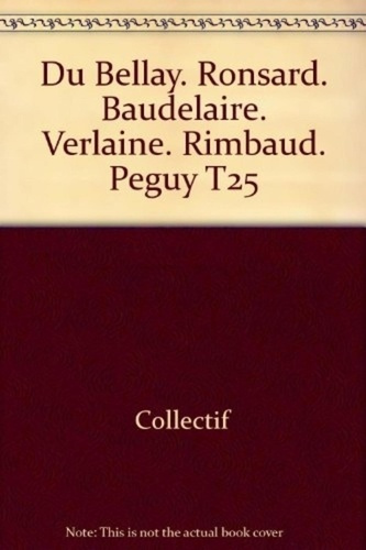 Du Bellay - Baudelaire - Verlaine - Rimbaud - Peguy - Ronsard T25