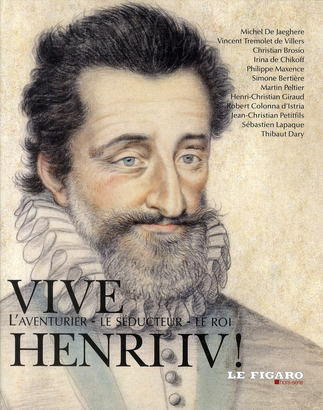 VIVE HENRI IV. L'AVENTURIER, LE SEDUCTEUR, LE ROI - L'AVENTURIER, LE SEDUCTEUR, LE ROI.