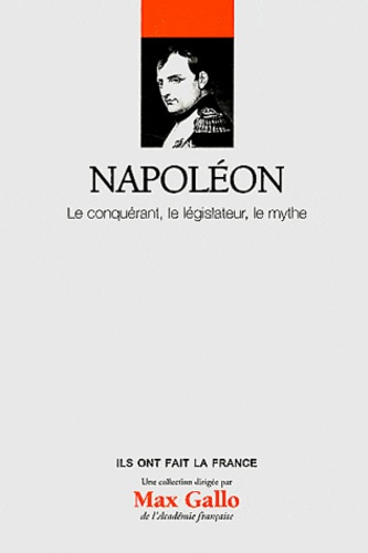 Napoléon / Le conquérant, le législateur, le mythe