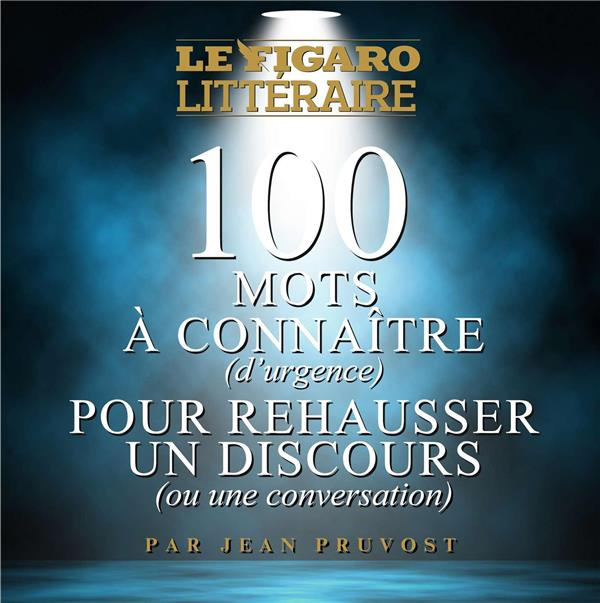 100 mots à connaître (d'urgence) pour réhausser un discours (ou une conversation)