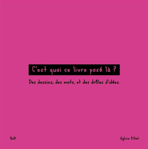 C'est quoi ce livre posé là ? Des dessins, des mots et des drôles d'idées