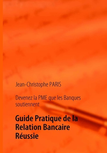 Devenez la PME que les banques soutiennent. Guide pratique de la relation bancaire réussie