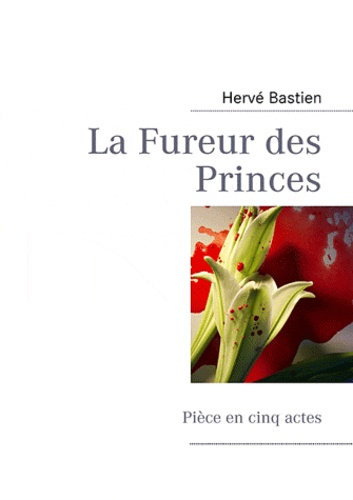 La fureur des princes. Pièce en cinq actes