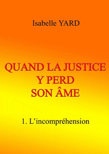 Quand la justice y perd son âme. Tome 1 : L'incompréhension