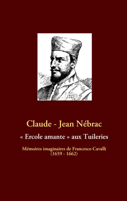 « Ercole Amante » aux Tuileries. Mémoires imaginaires de Francesco Cavalli (1659-1662)