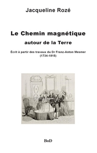 Le chemin magnétique autour de la terre. Ecrit à partir des travaux du Dr Franz-Anton Mesmer