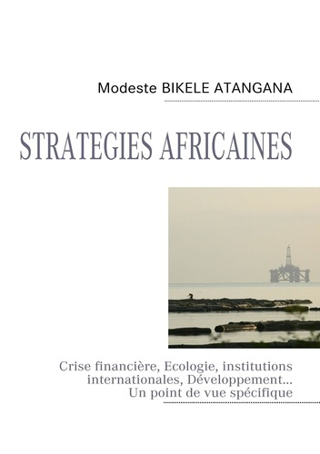 Stratégies africaines. Crise financière, écologie, institutions internationales, développement...Un