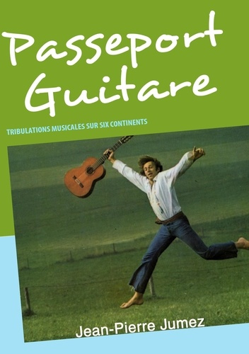 Passeport guitare. Tribulations musicales sur six continents