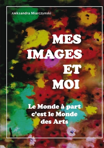 Mes images et moi. Le monde à part, c'est le monde des arts