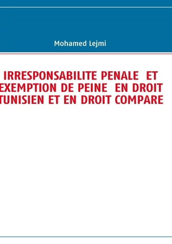 Irresponsabilité pénale et exemption de peine en droit tunisien et en droit comparé