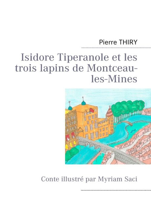 Isidore Tiperanole et les trois lapins de Montceau-les-Mines. Conte illustré par Myriam Saci