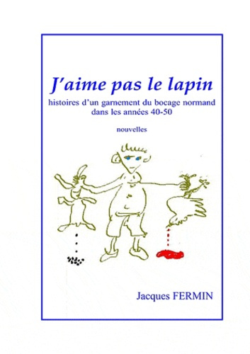 J'aime pas le lapin. Histoires d'un garnement du bocage normand dans les années 40-50