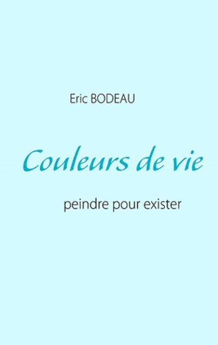 COULEURS DE VIE - PEINDRE POUR EXISTER