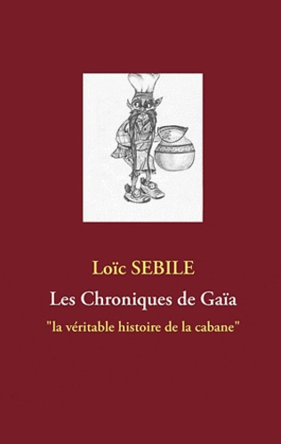 Les chroniques de Gaïa. La véritable histoire de la cabane