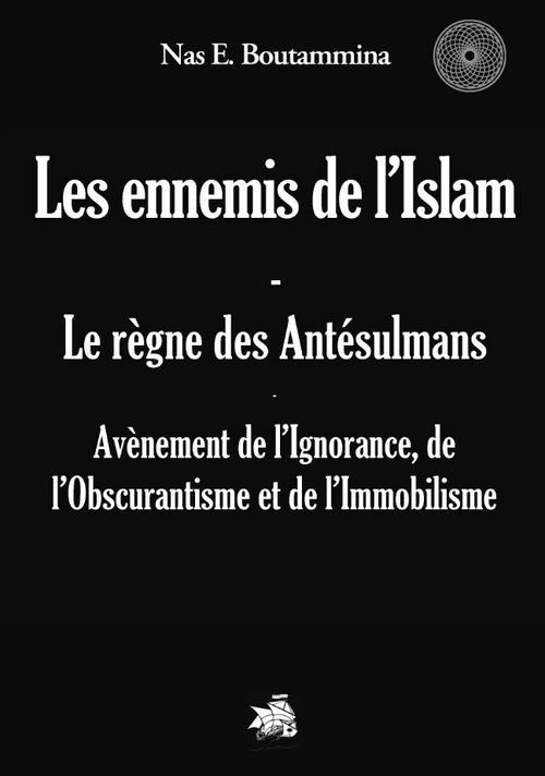 Les ennemis de l'Islam, le règne des antésulmans. Avènement de l'Ignorance, de l'Obscurantisme et de