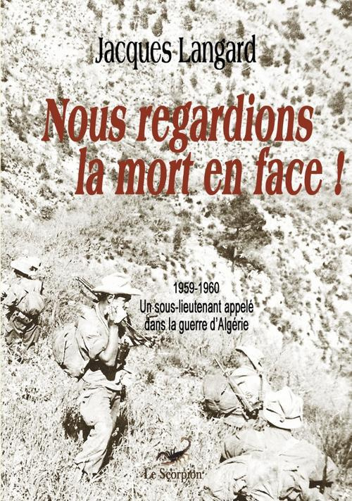 Nous regardions la mort en face ! 1959-1960, un sous-lieutenant appelé dans la guerre d'Algérie