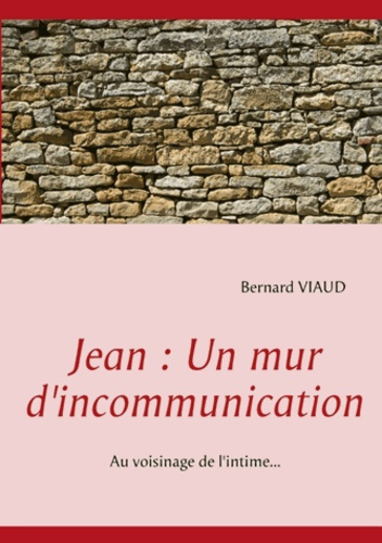JEAN : UN MUR D'INCOMMUNICATION - AU VOISINAGE DE L'INTIME...
